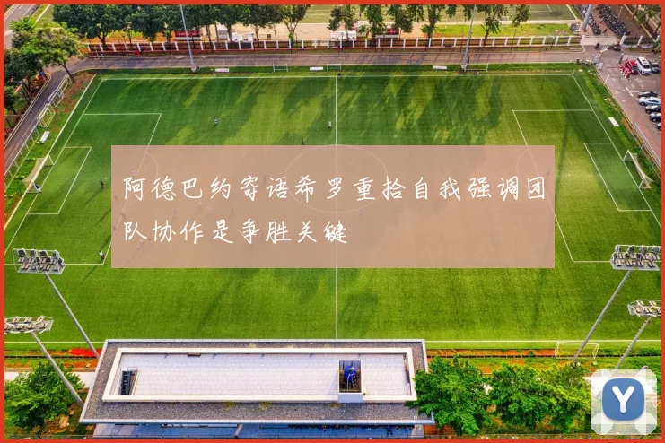阿德巴约寄语希罗重拾自我强调团队协作是争胜关键